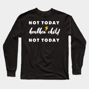 not today heathen child not today Long Sleeve T-Shirt